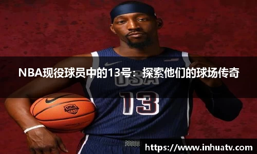 NBA现役球员中的13号：探索他们的球场传奇