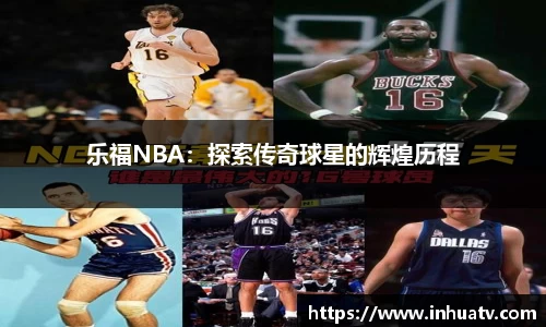 乐福NBA：探索传奇球星的辉煌历程